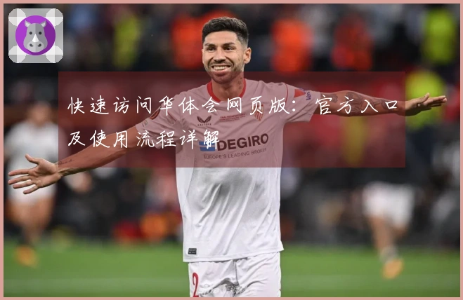 快速访问华体会网页版：官方入口及使用流程详解