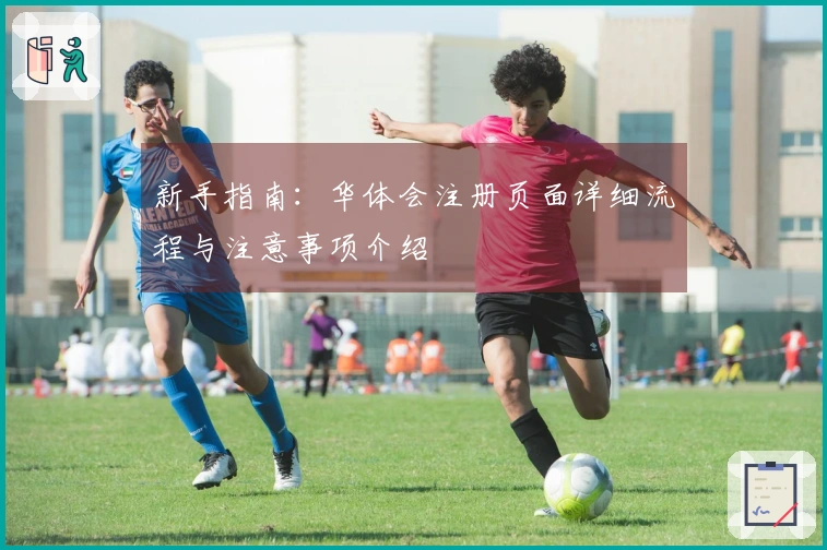新手指南：华体会注册页面详细流程与注意事项介绍